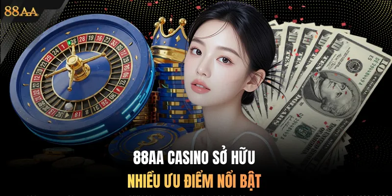 88AA Casino sở hữu nhiều ưu điểm nổi bật