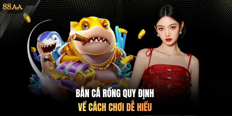Bắn cá rồng quy định về cách chơi dễ hiểu