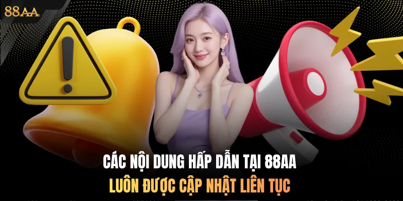 Các nội dung hấp dẫn tại 88AA luôn được cập nhật liên tục