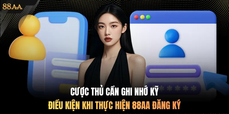 Cược thủ cần ghi nhớ kỹ điều kiện khi thực hiện 88AA đăng ký