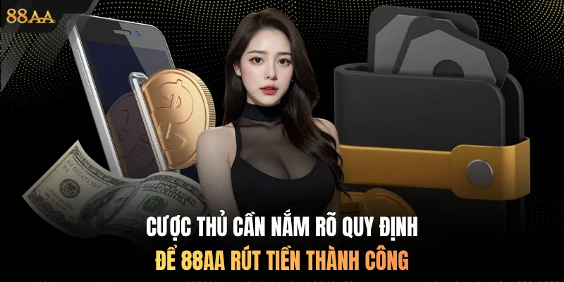 Cược thủ cần nắm rõ quy định để 88AA rút tiền thành công
