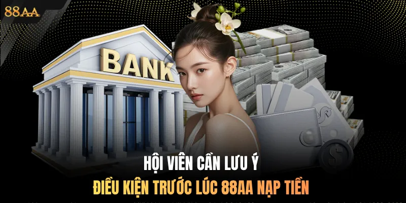 Hội viên cần lưu ý điều kiện trước lúc 88AA nạp tiền