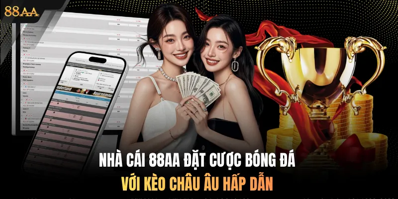 Nhà cái 88AA đặt cược bóng đá với kèo châu Âu hấp dẫn