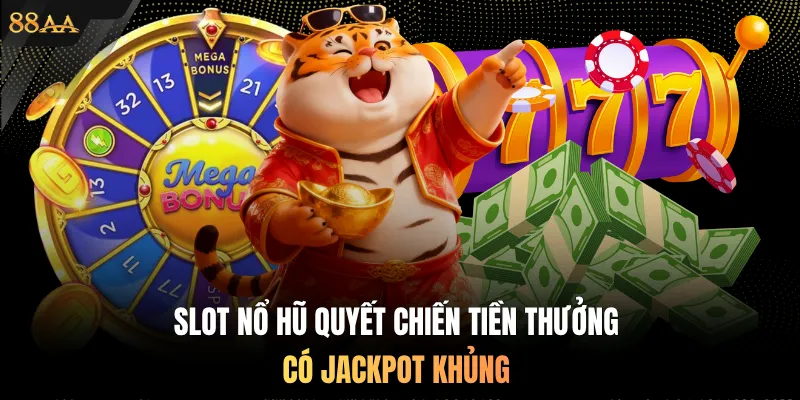 Slot nổ hũ quyết chiến tiền thưởng có jackpot khủng