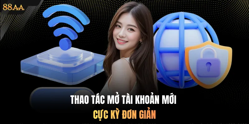 Thao tác mở tài khoản mới cực kỳ đơn giản 